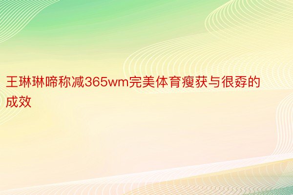 王琳琳啼称减365wm完美体育瘦获与很孬的成效