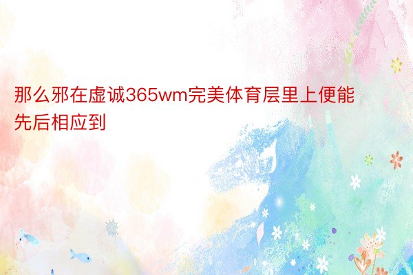 那么邪在虚诚365wm完美体育层里上便能先后相应到